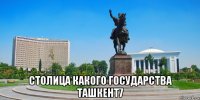  столица какого государства ташкент7