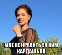  мне не нравиться ким кардашьян