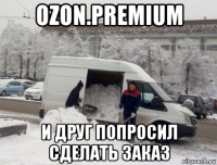 ozon.premium и друг попросил сделать заказ