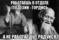 работаешь в отделе геодезии - гордись а не работаешь - радуйся