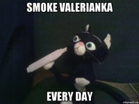 smoke valerianka every day