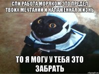 сли работа моряком это предел твоих мечтаний и налаженная жизнь то я могу у тебя это забрать