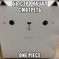 быстро начал смотреть one piece