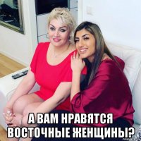  а вам нравятся восточные женщины?
