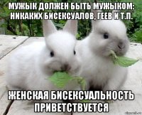 мужык должен быть мужыком: никаких бисексуалов, геев и т.п. женская бисексуальность приветствуется