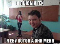 я лысый гей я ебу котов а они меня