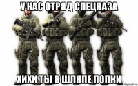 у нас отряд спецназа хихи ты в шляпе попки