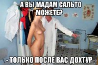 - а вы мадам сальто можете? - только после вас дохтур