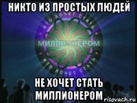 никто из простых людей не хочет стать миллионером