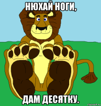 нюхай ноги, дам десятку.