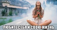  любите себя и свою жизнь