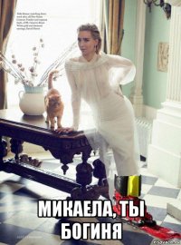  микаела, ты богиня