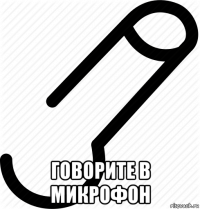  говорите в микрофон