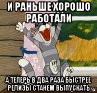 и раньше хорошо работали а теперь в два раза быстрее релизы станем выпускать
