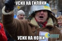 усих на гиляки усих на ножи