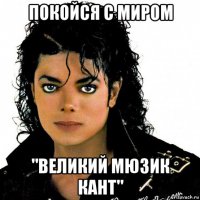 покойся с миром "великий мюзик кант"