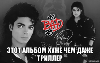  этот альбом хуже чем даже триллер