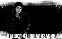  вышел из канализации