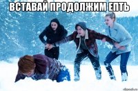 вставай продолжим епть 