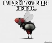 каждый муху обидет норовит... 