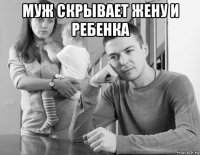 муж скрывает жену и ребенка 