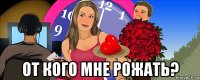  от кого мне рожать?