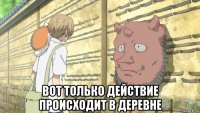  вот только действие происходит в деревне