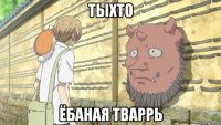 тыхто ёбаная тваррь