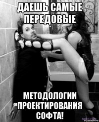 даешь самые передовые методологии проектирования софта!