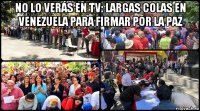 no lo verás en tv: largas colas en venezuela para firmar por la paz 