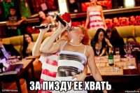  за пизду ее хвать