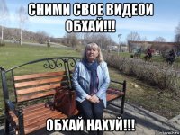 сними свое видеои обхай!!! обхай нахуй!!!
