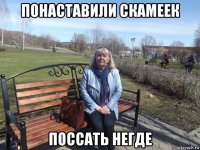 понаставили скамеек поссать негде