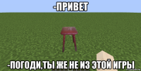 -привет -погоди,ты же не из этой игры