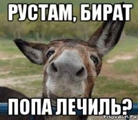 рустам, бират попа лечиль?