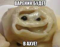 вареник будет в ахуе!