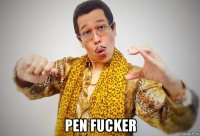  pen fucker