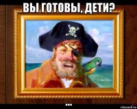 вы готовы, дети? ...