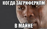когда загриферилм в майне