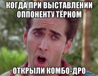 когда при выставлении оппоненту тёрном открыли комбо-дро