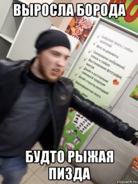 выросла борода будто рыжая пизда