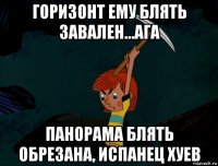 горизонт ему блять завален...ага панорама блять обрезана, испанец хуев
