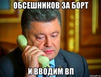 обсешников за борт и вводим вп