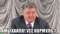  мыхайло! усё нормуль ?