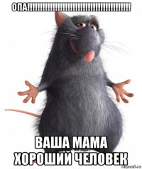 опа!!!!!!!!!!!!!!!!!!!!!!!!!!!!!!!!!!!!!!!!! ваша мама хороший человек