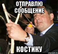 отправлю сообщение костику