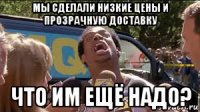 мы сделали низкие цены и прозрачную доставку что им ещё надо?