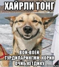 хайрли тонг вой-воей, турдиларингми, корин очиб кетдику