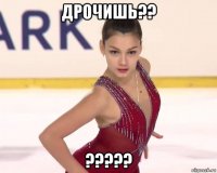 дрочишь?? ?????