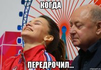 когда передрочил...